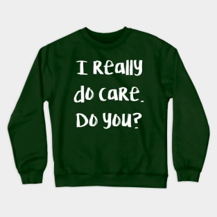 I really do care. Do you? Crewneck Sweatshirt